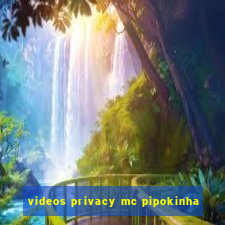 videos privacy mc pipokinha